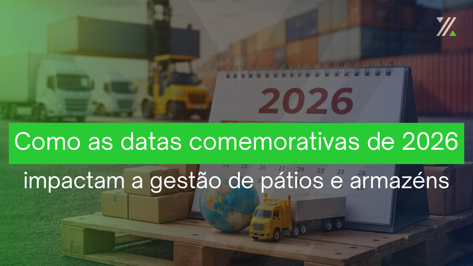 Pátio logístico com caminhões, contêineres e calendário representando o planejamento das datas comemorativas de 2026.